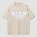 Undiagnosed But Something Aint Right Washed T-Shirt