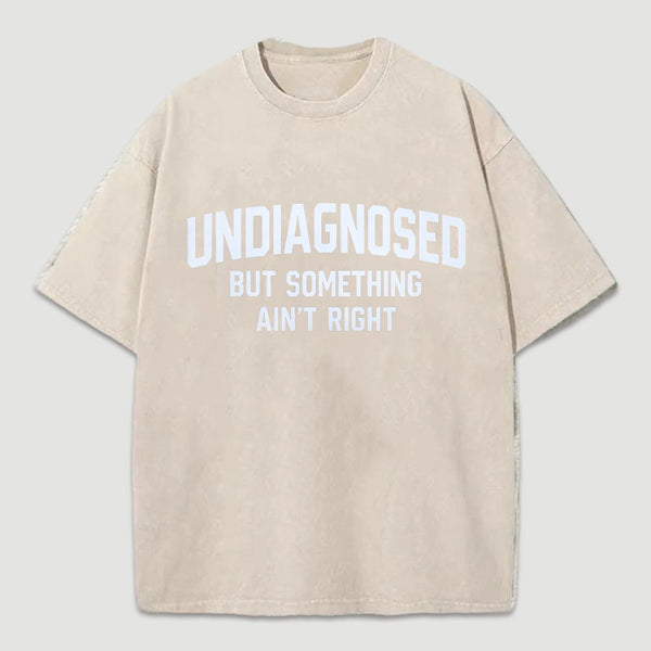 Undiagnosed But Something Aint Right Washed T-Shirt