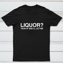 Liquor Yeah If She'll Let Me Funny T-Shirt