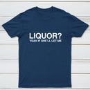 Liquor Yeah If She'll Let Me Funny T-Shirt