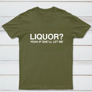 Liquor Yeah If She'll Let Me Funny T-Shirt