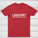 Liquor Yeah If She'll Let Me Funny T-Shirt