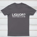 Liquor Yeah If She'll Let Me Funny T-Shirt