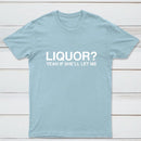 Liquor Yeah If She'll Let Me Funny T-Shirt