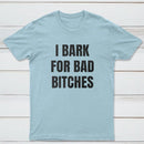 Women's I Bark For Bad Bitches Graphic T-Shirt