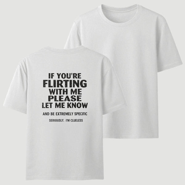 If You're Flirting With Me Please Let Me Know T-Shirt