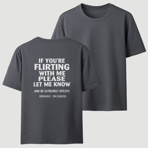 If You're Flirting With Me Please Let Me Know T-Shirt