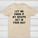 Let Me Know If My Biceps Get In Your Way T-Shirt