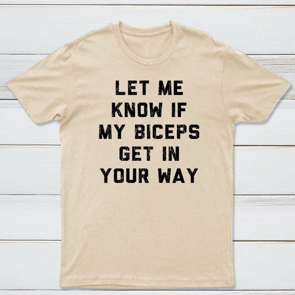 Let Me Know If My Biceps Get In Your Way T-Shirt