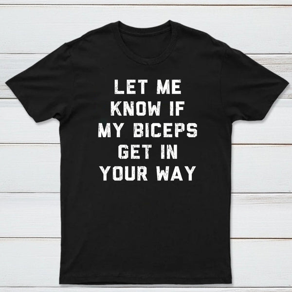 Let Me Know If My Biceps Get In Your Way T-Shirt