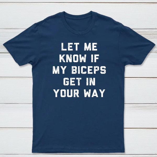 Let Me Know If My Biceps Get In Your Way T-Shirt