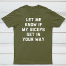 Let Me Know If My Biceps Get In Your Way T-Shirt