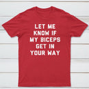 Let Me Know If My Biceps Get In Your Way T-Shirt