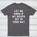 Let Me Know If My Biceps Get In Your Way T-Shirt
