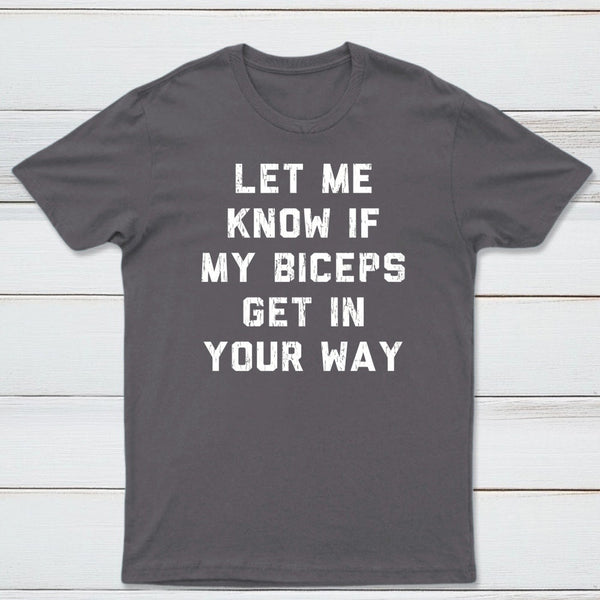 Let Me Know If My Biceps Get In Your Way T-Shirt