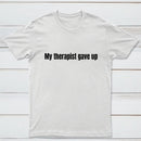 My Therapist Gave Up T-Shirt