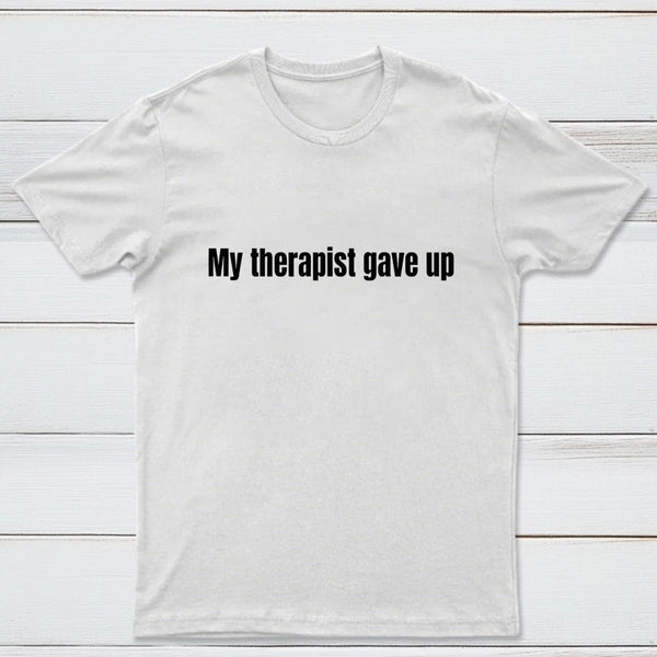 My Therapist Gave Up T-Shirt