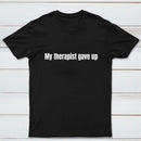 My Therapist Gave Up T-Shirt
