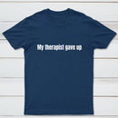 My Therapist Gave Up T-Shirt