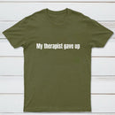 My Therapist Gave Up T-Shirt