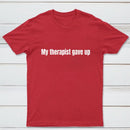 My Therapist Gave Up T-Shirt