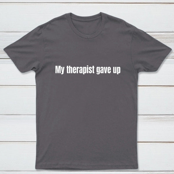My Therapist Gave Up T-Shirt
