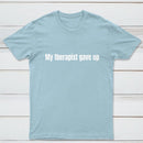 My Therapist Gave Up T-Shirt