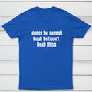 Dudes Be Named Noah But Don't Noah Thing T-Shirt