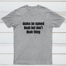 Dudes Be Named Noah But Don't Noah Thing T-Shirt