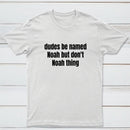 Dudes Be Named Noah But Don't Noah Thing T-Shirt