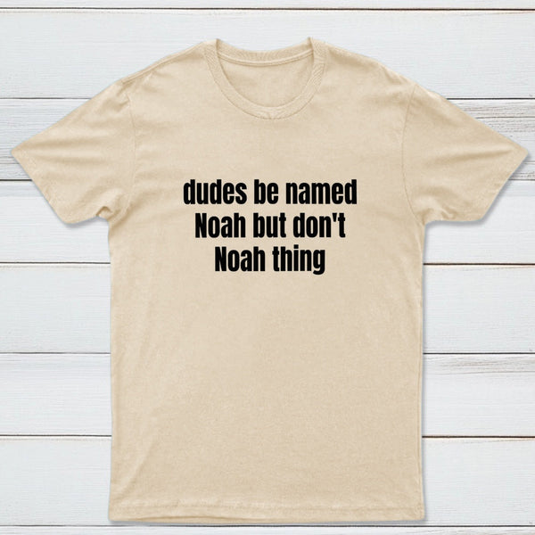 Dudes Be Named Noah But Don't Noah Thing T-Shirt