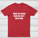 Dudes Be Named Noah But Don't Noah Thing T-Shirt