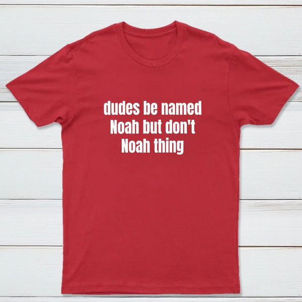 Dudes Be Named Noah But Don't Noah Thing T-Shirt