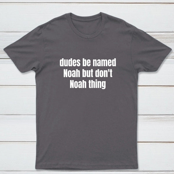Dudes Be Named Noah But Don't Noah Thing T-Shirt