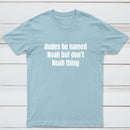 Dudes Be Named Noah But Don't Noah Thing T-Shirt