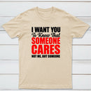 I Want You To Know Someone Cares Quote T-Shirt