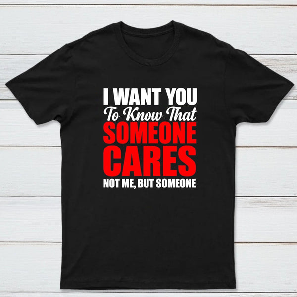 I Want You To Know Someone Cares Quote T-Shirt