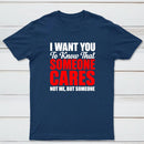 I Want You To Know Someone Cares Quote T-Shirt