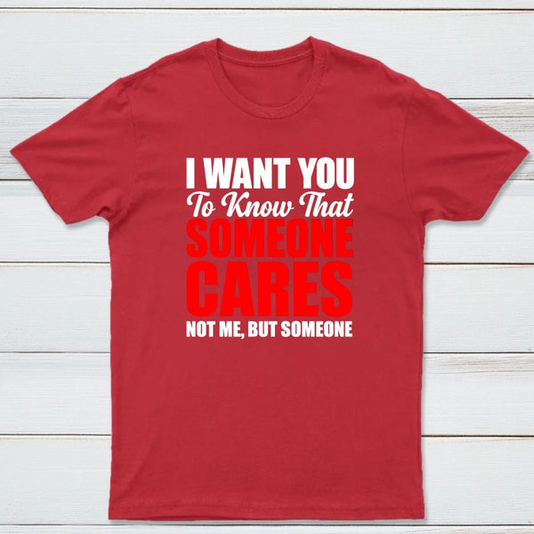 I Want You To Know Someone Cares Quote T-Shirt