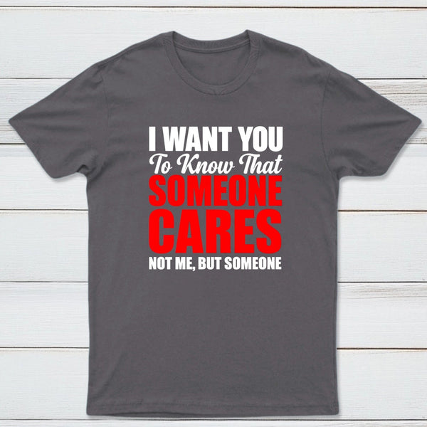 I Want You To Know Someone Cares Quote T-Shirt