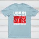 I Want You To Know Someone Cares Quote T-Shirt