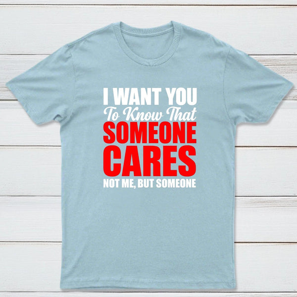 I Want You To Know Someone Cares Quote T-Shirt