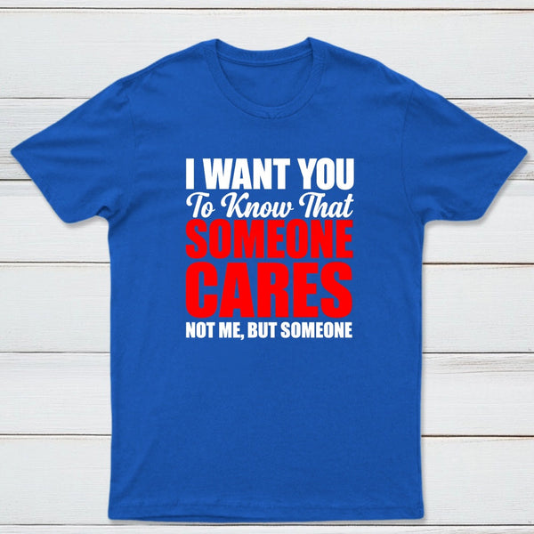 I Want You To Know Someone Cares Quote T-Shirt