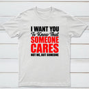 I Want You To Know Someone Cares Quote T-Shirt