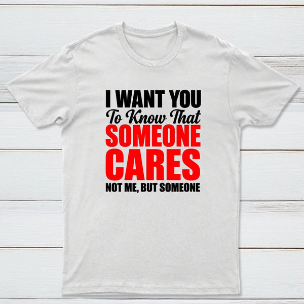 I Want You To Know Someone Cares Quote T-Shirt
