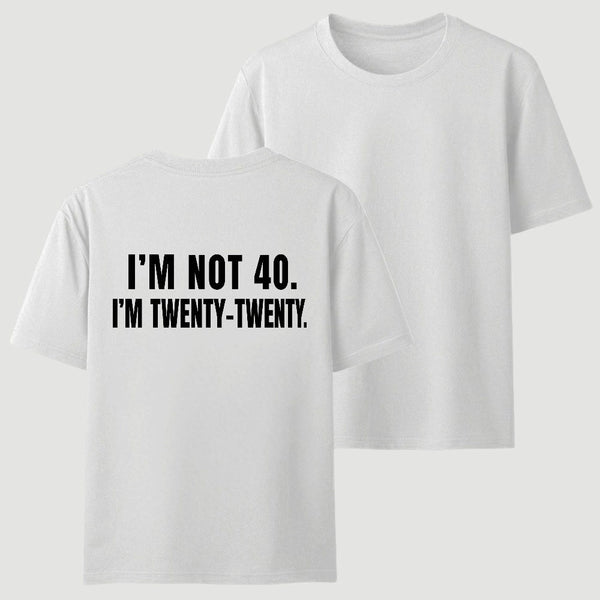 I M Not 40 I M Twenty Twenty Funny T-Shirt