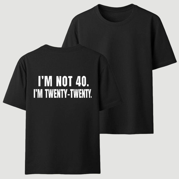 I M Not 40 I M Twenty Twenty Funny T-Shirt