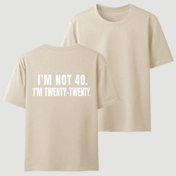 I M Not 40 I M Twenty Twenty Funny T-Shirt