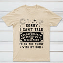 Sorry I Can't Talk I'm On The Phone With My Mom T-Shirt