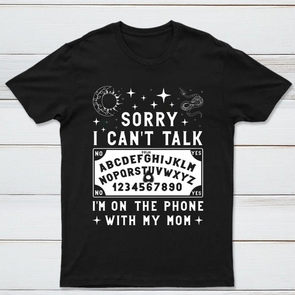 Sorry I Can't Talk I'm On The Phone With My Mom T-Shirt